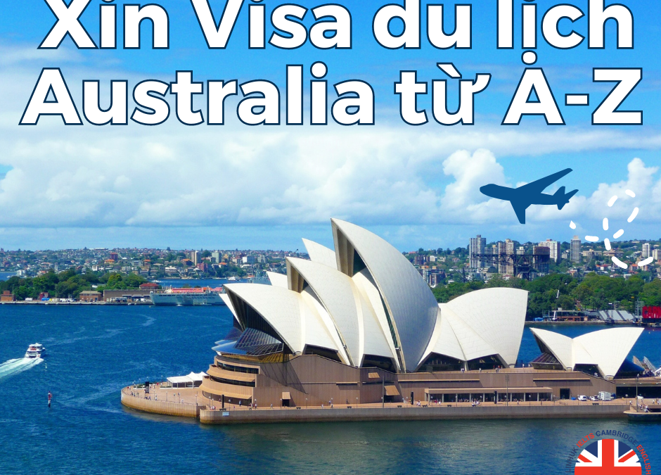 TOÀN TẬP TỪ A_Z CÁCH XIN VISA DU LỊCH AUSTRALIA (VISA 600)