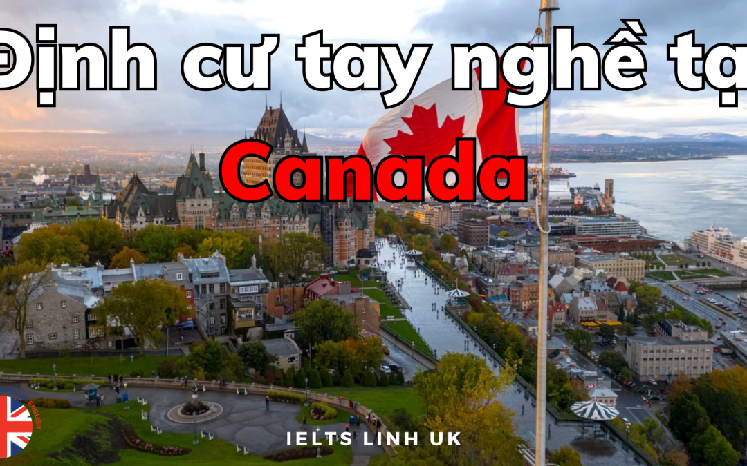 Định cư tay nghề làm việc tại Canada từ A-Z