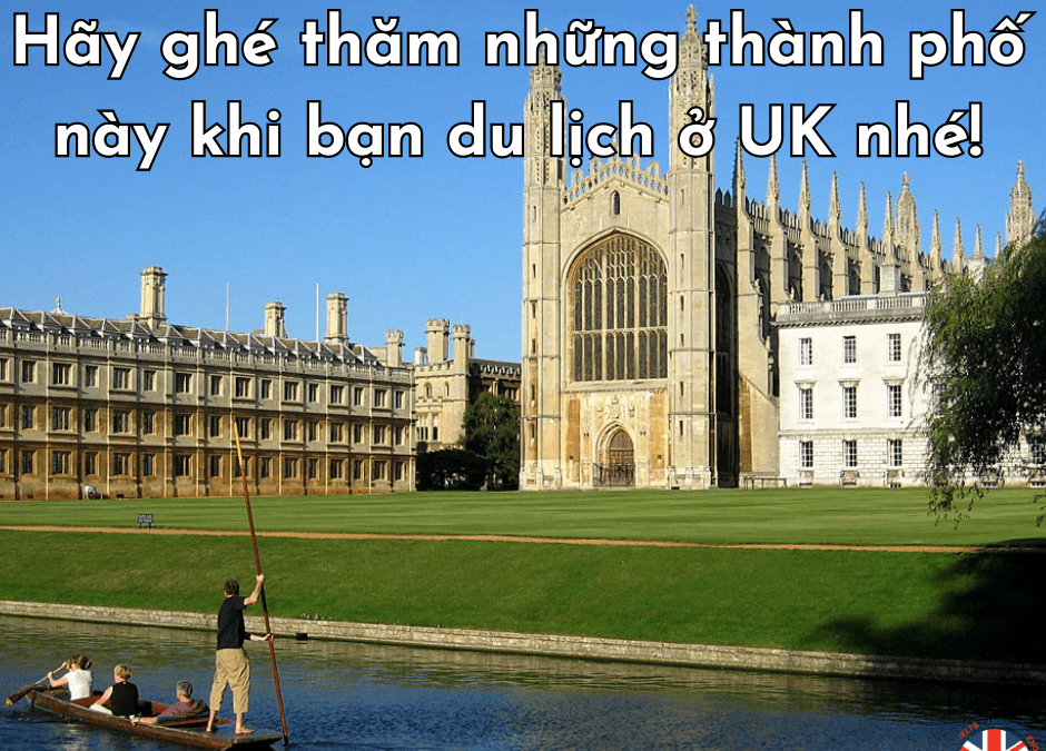 Hãy ghé thăm những thành phố này khi bạn du lịch ở UK nhé!