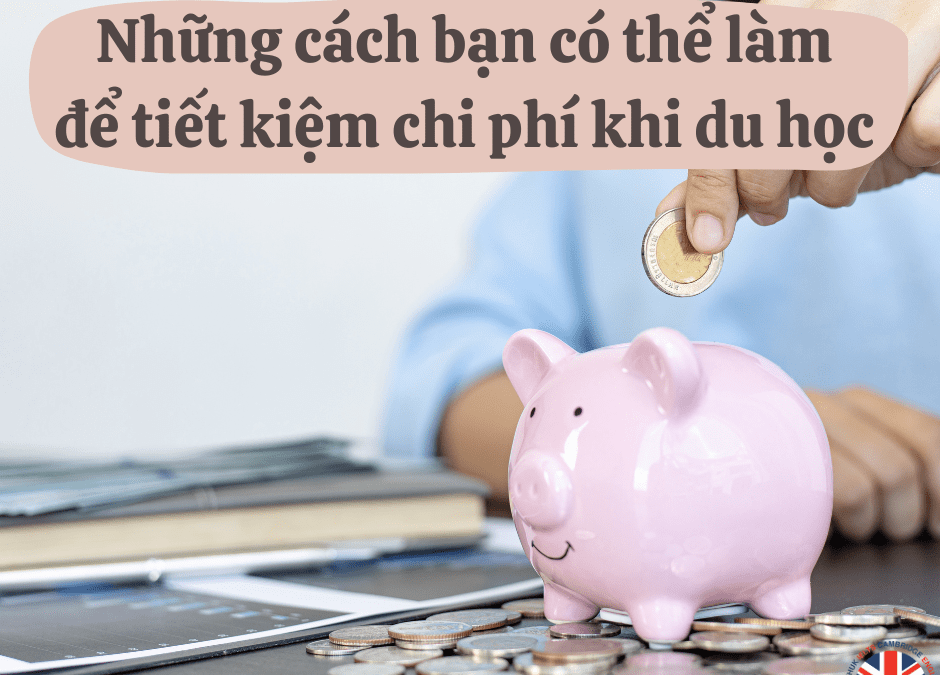 Những cách bạn có thể làm để tiết kiệm chi phí khi du học