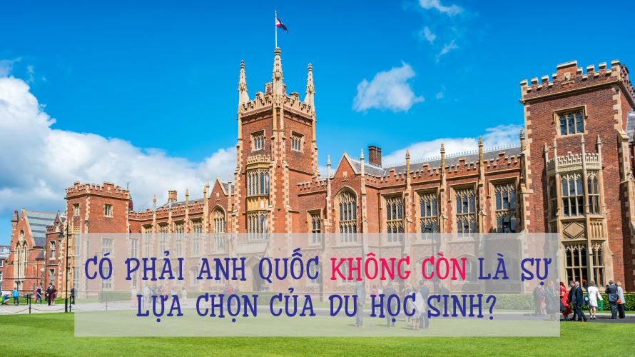 CÓ PHẢI ANH QUỐC KHÔNG CÒN LÀ SỰ LỰA CHỌN CỦA DU HỌC SINH?